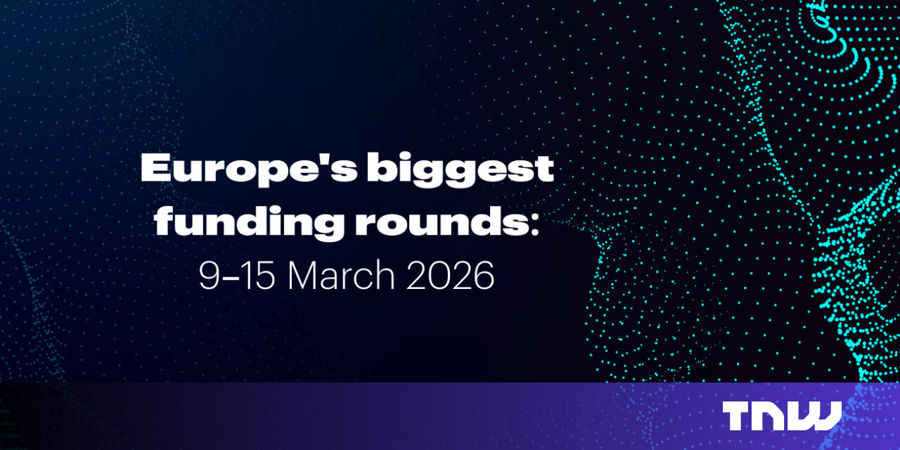 As 10 principais rondas de financiamento da Europa esta semana (9 a 15 de março)